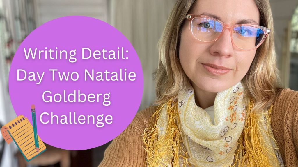 Writing Detail: I try Natalie Goldberg’s Writing Practice&nbsp;Advice