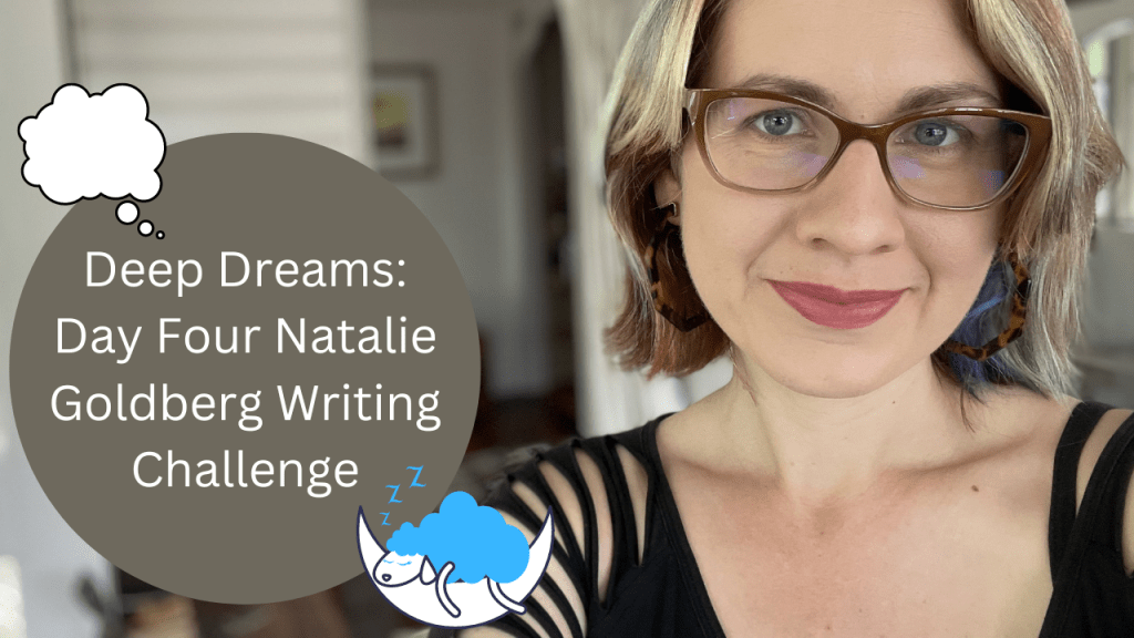 I try Natalie Goldberg’s Writing Practice: Deep Dreams (day&nbsp;four)